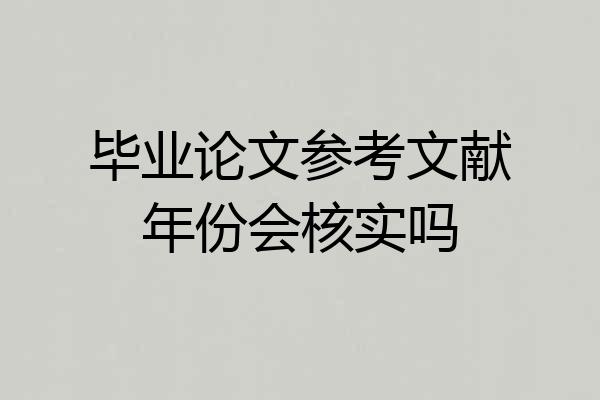 毕业论文参考文献年份会核实吗