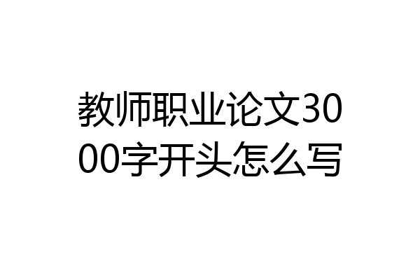 教师职业论文3000字开头怎么写
