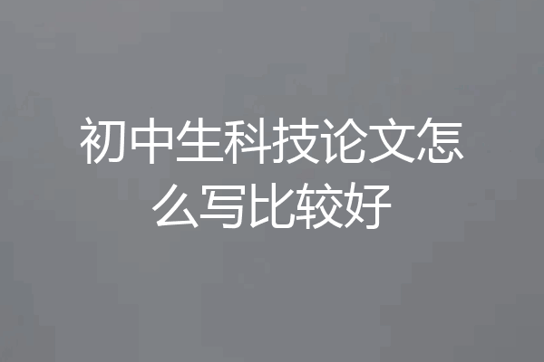 初中生科技论文怎么写比较好
