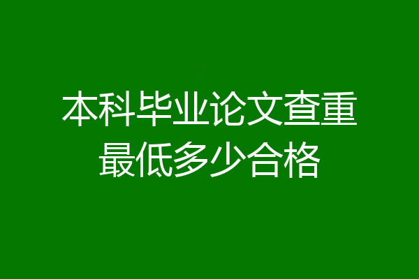 本科毕业论文查重最低多少合格