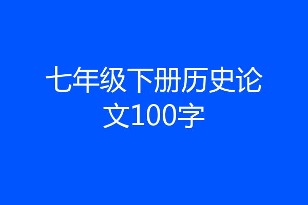 七年级下册历史论文100字