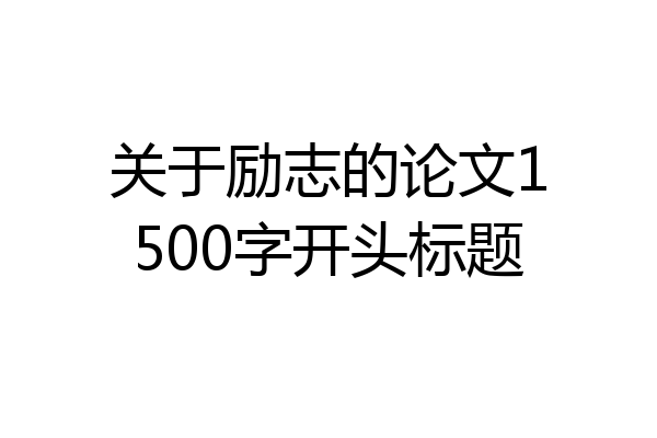关于励志的论文1500字开头标题