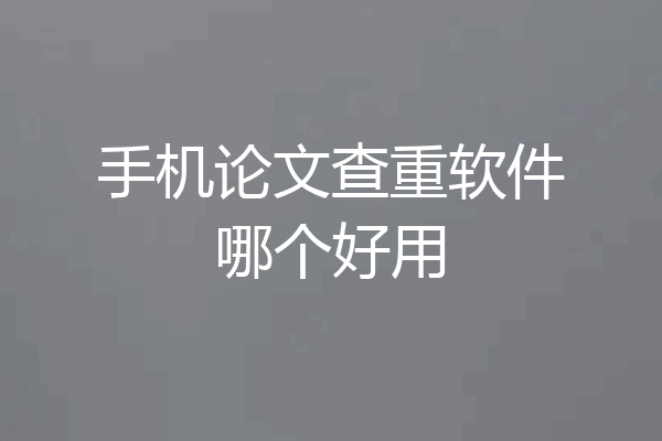 手机论文查重软件哪个好用