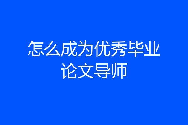 怎么成为优秀毕业论文导师