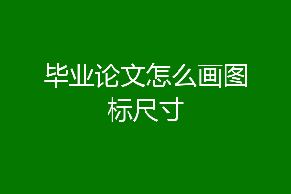 毕业论文怎么画图标尺寸