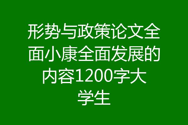 形势与政策论文全面小康全面发展的内容1200字大学生
