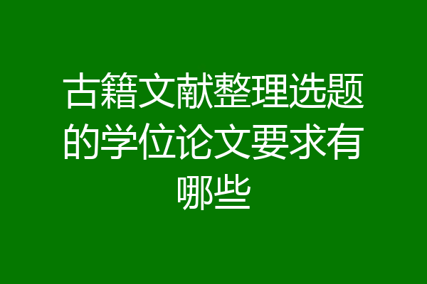 古籍文献整理选题的学位论文要求有哪些