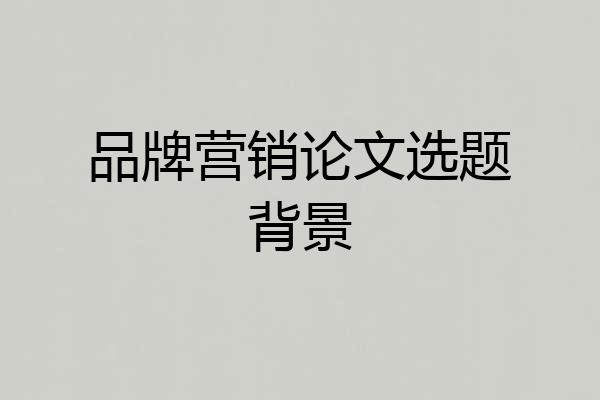 品牌营销论文选题背景