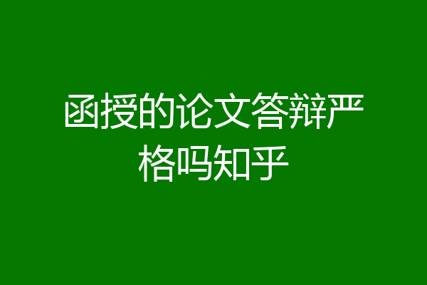 函授的论文答辩严格吗知乎