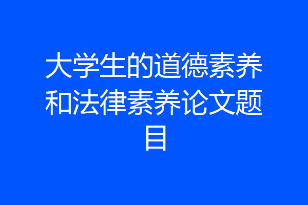 大学生的道德素养和法律素养论文题目