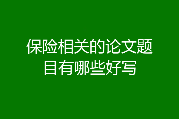 保险相关的论文题目有哪些好写