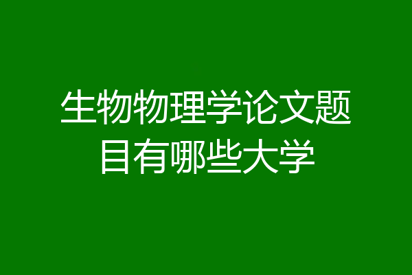 生物物理学论文题目有哪些大学
