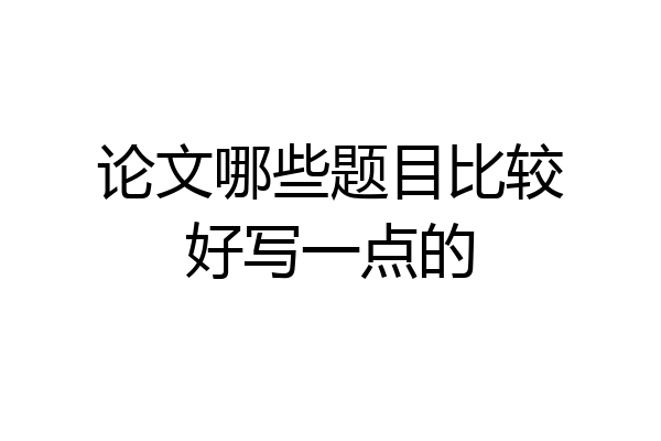 论文哪些题目比较好写一点的