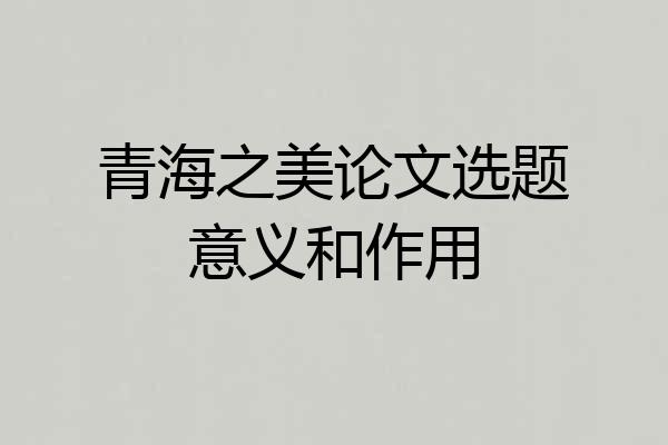 青海之美论文选题意义和作用