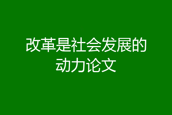 改革是社会发展的动力论文