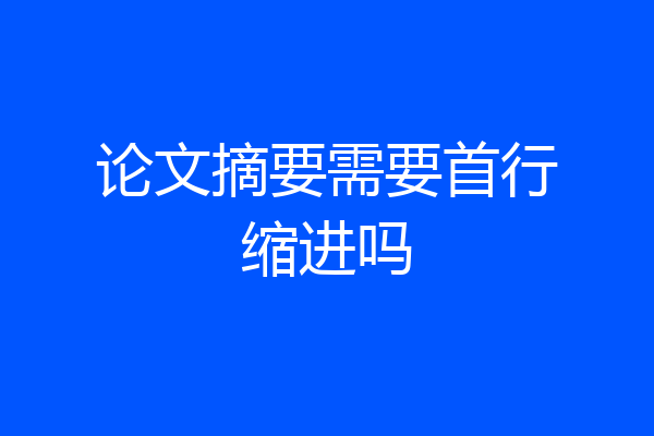论文摘要需要首行缩进吗