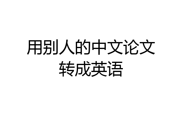 用别人的中文论文转成英语