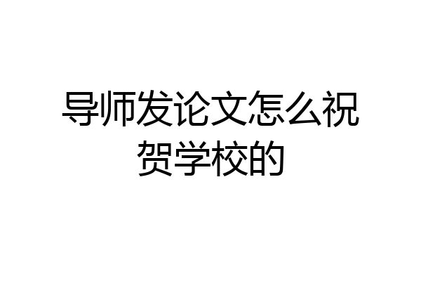 导师发论文怎么祝贺学校的