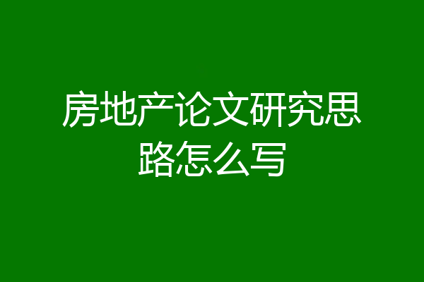 房地产论文研究思路怎么写