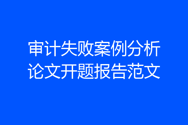 审计失败案例分析论文开题报告范文