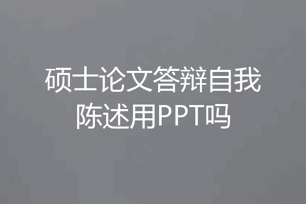 硕士论文答辩自我陈述用PPT吗