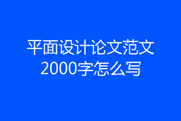 平面设计论文范文2000字怎么写