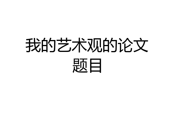我的艺术观的论文题目