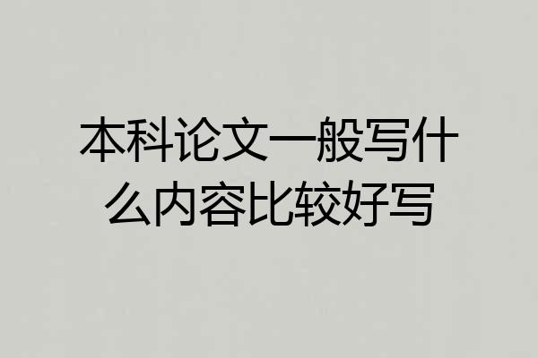 本科论文一般写什么内容比较好写