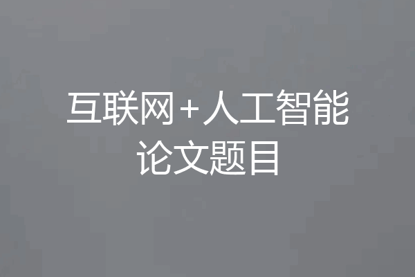 互联网+人工智能论文题目