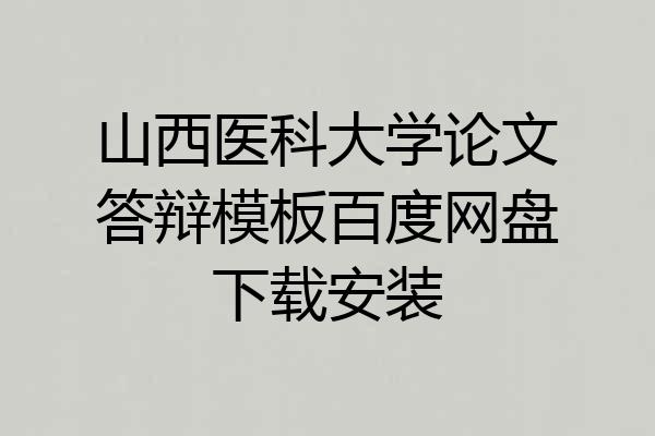 山西医科大学论文答辩模板百度网盘下载安装