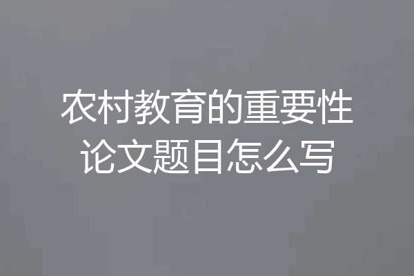 农村教育的重要性论文题目怎么写