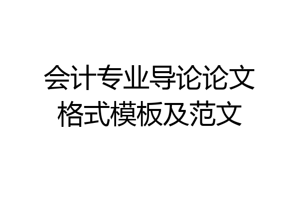 会计专业导论论文格式模板及范文