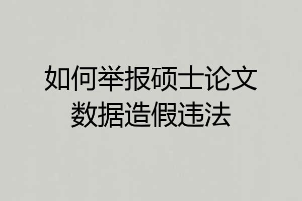 如何举报硕士论文数据造假违法