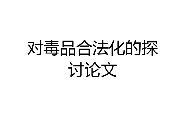 对毒品合法化的探讨论文