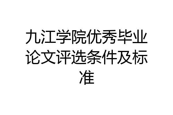 九江学院优秀毕业论文评选条件及标准