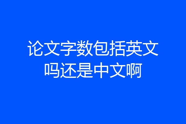 论文字数包括英文吗还是中文啊