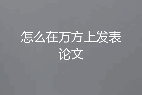 怎么在万方上发表论文
