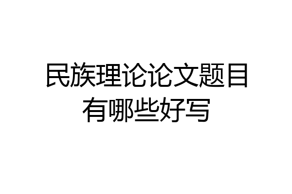 民族理论论文题目有哪些好写