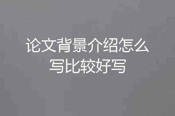 论文背景介绍怎么写比较好写