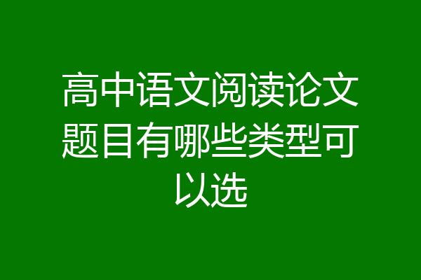高中语文阅读论文题目有哪些类型可以选