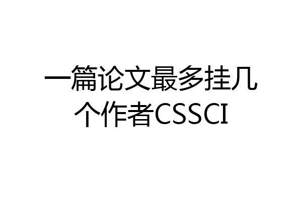 一篇论文最多挂几个作者CSSCI