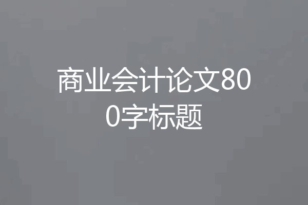 商业会计论文800字标题