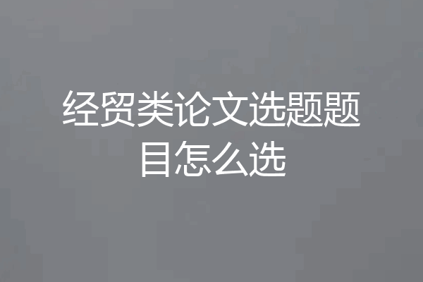 经贸类论文选题题目怎么选