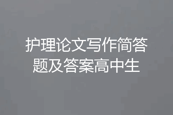 护理论文写作简答题及答案高中生