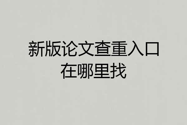 新版论文查重入口在哪里找