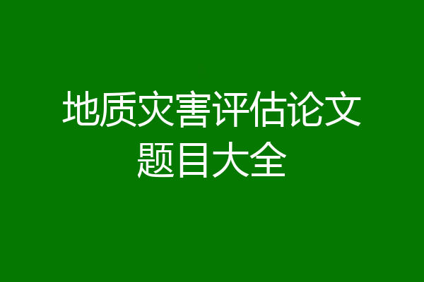 地质灾害评估论文题目大全