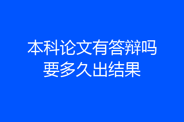 本科论文有答辩吗要多久出结果