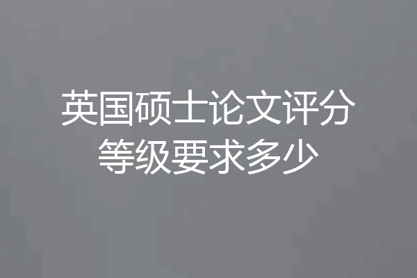 英国硕士论文评分等级要求多少