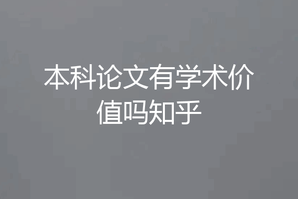 本科论文有学术价值吗知乎