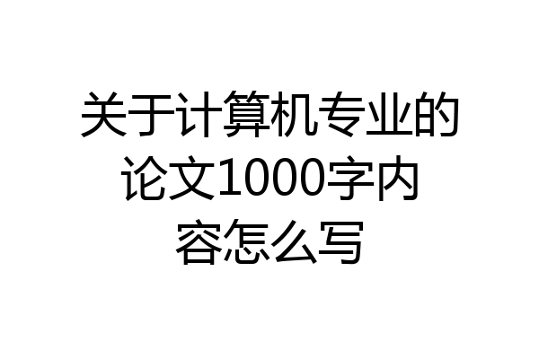 关于计算机专业的论文1000字内容怎么写